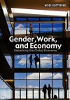 Gender, Work, and Economy: Unpacking the Global Economy - Heidi Gottfried