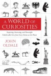 A World of Curiosities: Surprising, Interesting, and Downright Unbelievable Facts from Every Nation on the Planet - John Oldale