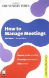 How to Manage Meetings: Improve Problem Solving; Encourage Participation; Keep Control - Alan Barker