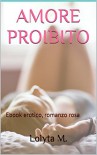 Amore proibito: Ebook erotico, romanzo rosa - Lolyta M.