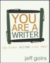 You Are A Writer (So Start Acting Like One) - Jeff Goins