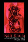 Kali Kaula - A Manual of Tantric Magick - Jan Fries