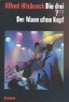 Die Drei ???. Der Mann ohne Kopf (Die drei Fragezeichen, #104). - André Minninger, Alfred Hitchcock