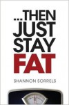 ... then just stay fat - Shannon Sorrels