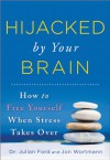 Hijacked by Your Brain: How to Free Yourself When Stress Takes Over - Julian Ford, Jon Wortmann
