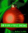 How to Have a Perfect Christmas: Practical and Inspirational Advice to Simplify Your HolidaySeason - Helen Isolde