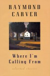 Where I'm Calling from: New and Selected Stories - Raymond Carver, Richard Ford