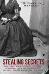 Stealing Secrets: How a Few Daring Women Deceived Generals, Impacted Battles, and Altered the Course of the Civil War - H. Donald Winkler