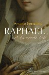 Raphael: A Passionate Life - Antonio Forcellino