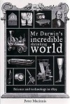 Mr Darwin's Incredible Shrinking World: science and technology in 1859 - Peter Macinnis