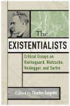 The Existentialists: Critical Essays on Kierkegaard, Nietzsche, Heidegger, and Sartre - Charles B. Guignon, Steven M. Cahn
