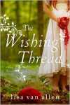 The Wishing Thread: A Novel - Lisa Van Allen