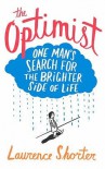 The Optimist: One Man's Search for the Brighter Side of Life. Laurence Shorter - Laurence Shorter