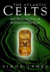 Atlantic Celts: Ancient People Of Modern Invention - Simon James