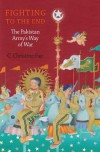 Fighting to the End: The Pakistan Army's Way of War - C Christine Fair