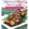 Not Your Mother's Slow Cooker Recipes for Entertaining - Beth Hensperger