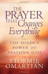 The Prayer That Changes Everything®: The Hidden Power of Praising God (Omartian, Stormie) - Stormie Omartian