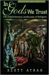 In Gods We Trust: The Evolutionary Landscape of Religion (Evolution and Cognition) - Scott Atran