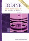 Iodine: Why You Need It, Why You Can't Live Without It - David Brownstein