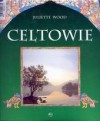 Celtowie. Ludzie, mitologia, sztuka - Juliette Wood