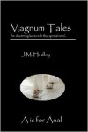 Magnum Tales ~ A is for Anal - J.M. Hadley