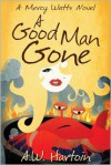 A Good Man Gone: A Mercy Watts Mystery - A.W. Hartoin