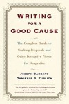 Writing For A Good Cause: The Complete Guide To Crafting Proposals And Other Persuasive Pieces For Nonprof - Joseph Barbato