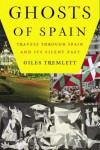 Ghosts of Spain: Travels Through Spain and Its Silent Past - Giles Tremlett