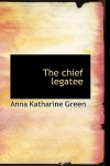 The Chief Legatee - Anna Katharine Green