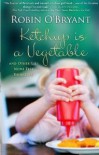 Ketchup is a Vegetable: And Other Lies Moms Tell Themselves - Robin O'Bryant