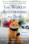 The World According to Bob: The Further Adventures of One Man and His Streetwise Cat - James   Bowen