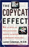 The Copycat Effect: How the Media and Popular Culture Trigger the Mayhem in Tomorrow's Headlines - Loren Coleman