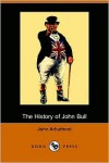 The History of John Bull - John Arbuthnot,  Henry Morley (Illustrator)