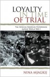 Loyalty in the Time of Trial: The African American Experience in World War I - Nina Mjagkij