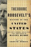 Theodore Roosevelt's History of the United States - Daniel Ruddy