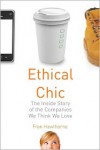 Ethical Chic: The Inside Story of the Companies We Think We Love - Fran Hawthorne