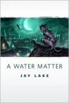 A Water Matter - Jay Lake