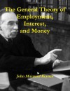 The General Theory Of Employment, Interest, And Money - John Maynard Keynes