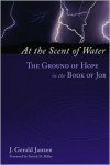 At the Scent of Water: The Ground of Hope in the Book of Job - J. Gerald Janzen, Patrick D. Miller