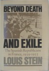 Beyond Death and Exile: The Spanish Republicans in France, 1939-1955 - Louis Stein