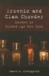 Arsenic and Clam Chowder: Murder in Gilded Age New York - James Livingston