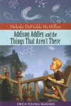Addison Addley and the Things That Aren't There - Melody DeFields McMillan
