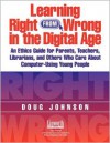 Learning Right from Wrong in the Digital Age: An Ethics Guide for Parents, Teachers, Librarians, and Others Who Care about Computer-Using Young People - Doug Johnson