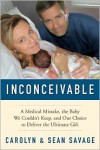 Inconceivable: A Medical Mistake, the Baby We Couldn't Keep, and Our Choice to Deliver the Ultimate Gift - Carolyn Savage, Sean Savage