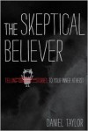 The Skeptical Believer: Telling Stories to Your Inner Atheist - Daniel Taylor