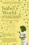 Isabel's World: Autism And The Making Of A Modern Epidemic - Roy Richard Grinker