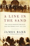 A Line in the Sand: The Anglo-French Struggle for the Middle East, 1914-1948 - James   Barr