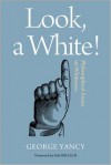 Look, A White!: Philosophical Essays on Whiteness - George Yancy