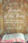 Women of the Word: How to Study the Bible with Both Our Hearts and Our Minds - Jen Wilkin