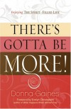 There's Gotta Be More: Enjoying the Spirit-Filled Life - Donna Gaines